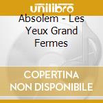 Absolem - Les Yeux Grand Fermes cd