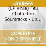 (LP Vinile) Feu Chatterton Sountracks - Un Homme En Fuite/Original Motion Picture Soundtrack vinile