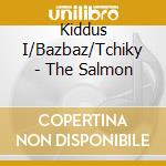 Kiddus I/Bazbaz/Tchiky - The Salmon cd