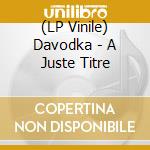 (LP Vinile) Davodka - A Juste Titre vinile
