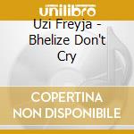 Uzi Freyja - Bhelize Don't Cry cd