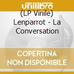 (LP Vinile) Lenparrot - La Conversation vinile