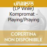 (LP Vinile) Kompromat - Playing/Praying vinile