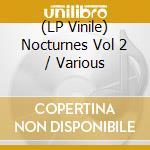 (LP Vinile) Nocturnes Vol 2 / Various vinile