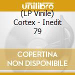 (LP Vinile) Cortex - Inedit 79 vinile