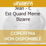 Jean - C Est Quand Meme Bizarre cd