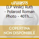 (LP Vinile) Ruth - Polaroid Roman Photo - 40Th Anniversary vinile