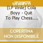 (LP Vinile) Cola Boyy - Quit To Play Chess. The Cola Boyy Bookk vinile