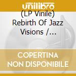 (LP Vinile) Rebirth Of Jazz Visions / Various vinile