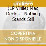 (LP Vinile) Mac Declos - Nothing Stands Still vinile