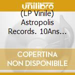 (LP Vinile) Astropolis Records. 10Ans Revolus (Album) / Various vinile