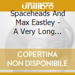 Spaceheads And Max Eastley - A Very Long Way From Anywhere Else cd musicale di Spaceheads And Max Eastley