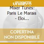 Mixer Tunes: Paris Le Marais - Eloi Brunelle,Phil Weeks cd
