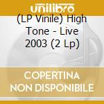 (LP Vinile) High Tone - Live 2003 (2 Lp) vinile