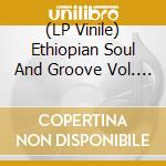 (LP Vinile) Ethiopian Soul And Groove Vol. 1 / Various vinile