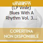 (LP Vinile) Blues With A Rhythm Vol. 3 / Various vinile