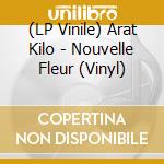 (LP Vinile) Arat Kilo - Nouvelle Fleur (Vinyl) cd