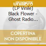 (LP Vinile) Black Flower - Ghost Radio (Vinyl)