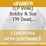 (LP Vinile) Bobby & Sue - I'M Dead, Thanks For Asking (Vinyl) vinile