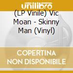 (LP Vinile) Vic Moan - Skinny Man (Vinyl) lp vinile