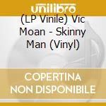 (LP Vinile) Vic Moan - Skinny Man (Vinyl) vinile