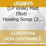 (LP Vinile) Matt Elliott - Howling Songs (2 Lp) lp vinile di Matt Elliott