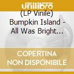 (LP Vinile) Bumpkin Island - All Was Bright (Vinyl) lp vinile