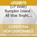 (LP Vinile) Bumpkin Island - All Was Bright (Vinyl) vinile