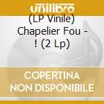 (LP Vinile) Chapelier Fou - ! (2 Lp) lp vinile di Fou Chapelier