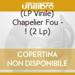 (LP Vinile) Chapelier Fou - ! (2 Lp) vinile