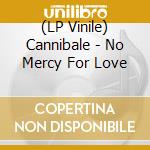 (LP Vinile) Cannibale - No Mercy For Love lp vinile di Cannibale