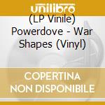 (LP Vinile) Powerdove - War Shapes (Vinyl) vinile