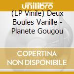 (LP Vinile) Deux Boules Vanille - Planete Gougou vinile