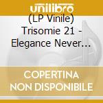 (LP Vinile) Trisomie 21 - Elegance Never Dies lp vinile di Trisomie 21