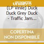 (LP Vinile) Duck Duck Grey Duck - Traffic Jam (2 Lp) lp vinile di Duck Duck Grey Duck