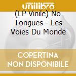 (LP Vinile) No Tongues - Les Voies Du Monde vinile