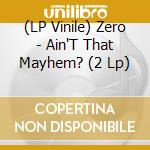 (LP Vinile) Zero - Ain'T That Mayhem? (2 Lp) lp vinile di Zero