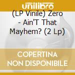 (LP Vinile) Zero - Ain'T That Mayhem? (2 Lp) vinile