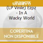 (LP Vinile) Ezpz - In A Wacky World vinile
