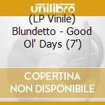 (LP Vinile) Blundetto - Good Ol' Days (7') vinile