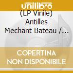 (LP Vinile) Antilles Mechant Bateau / Various vinile