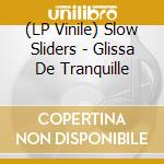 (LP Vinile) Slow Sliders - Glissa De Tranquille vinile