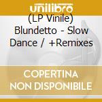(LP Vinile) Blundetto - Slow Dance / +Remixes lp vinile di Blundetto