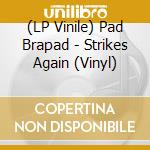 (LP Vinile) Pad Brapad - Strikes Again (Vinyl) vinile