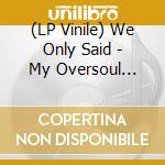 (LP Vinile) We Only Said - My Oversoul (Vinyl + Cd)) vinile