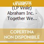 (LP Vinile) Abraham Inc. - Together We Stand vinile