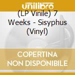 (LP Vinile) 7 Weeks - Sisyphus  (Vinyl) vinile