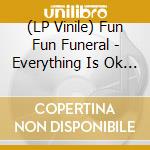 (LP Vinile) Fun Fun Funeral - Everything Is Ok (Vinyl) vinile