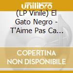 (LP Vinile) El Gato Negro - T'Aime Pas Ca (Vinyl) vinile