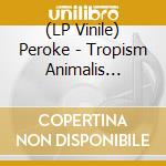 (LP Vinile) Peroke - Tropism Animalis (Vinyl) vinile